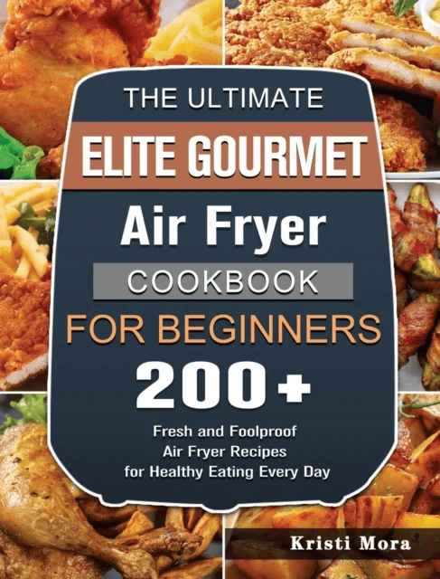 The Ultimate Elite Gourmet Air Fryer Cookbook For Beginners av Kristi Mora