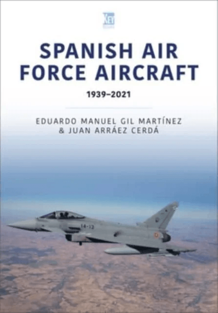 Spanish Air Force Aircraft: 1939-2021 av Eduardo Manuel, Juan Arraez Cerda