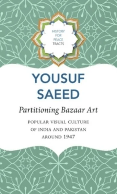 Partitioning Bazaar Art ¿ Popular Visual Culture of India and Pakistan around 1947 av Yousuf Saeed