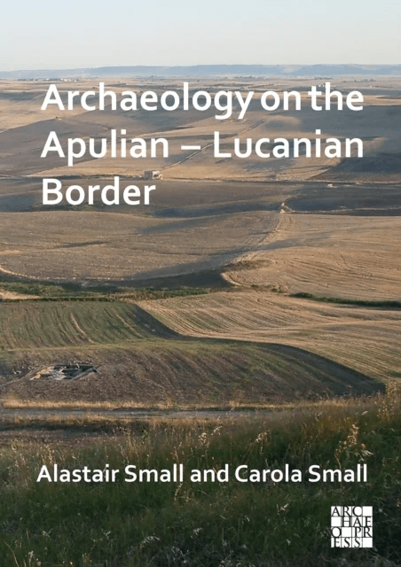 Archaeology on the Apulian - Lucanian Border av Alastair (Honorary Professorial Fellow University of Edinburgh) Small, Carola (Honorary Professorial F
