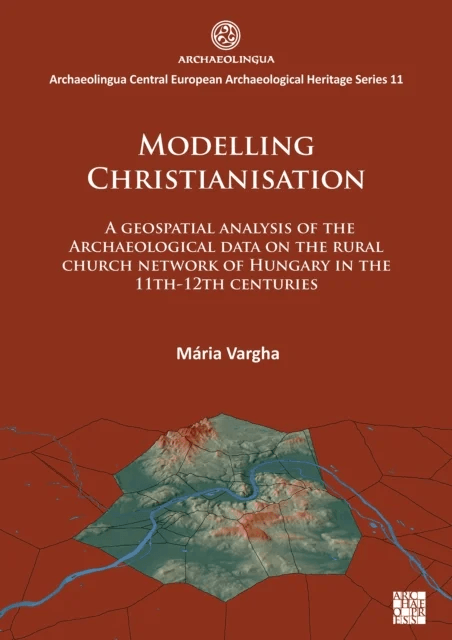 Modelling Christianisation: A Geospatial Analysis of the Archaeological Data on the Rural Church Net av Maria Vargha