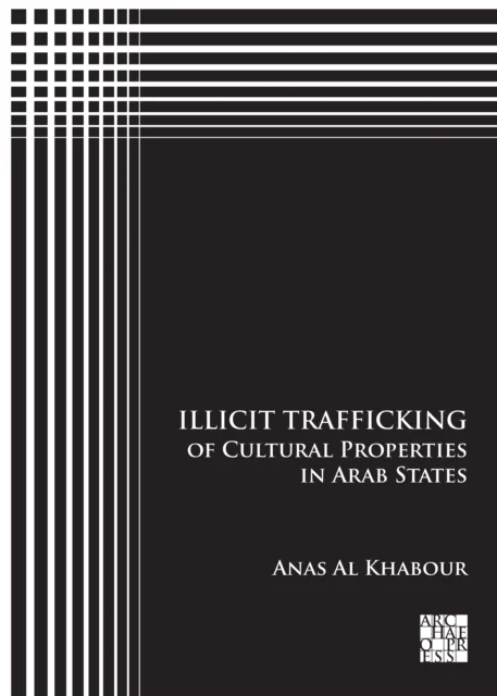 Illicit Trafficking of Cultural Properties in Arab States av Anas (Researcher of Ancient Middle East Archaeology and Cultural Heritage Studies Lund Un