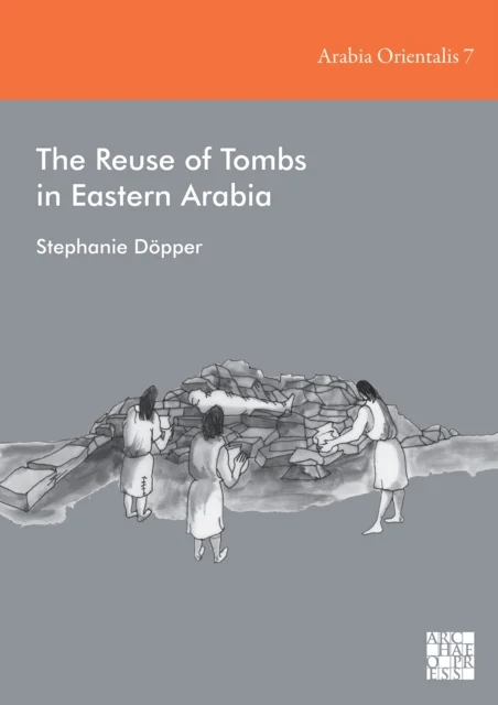 The Reuse of Tombs in Eastern Arabia av Stephanie (Professor of Cultural Heritage Heidelberg University) Dopper