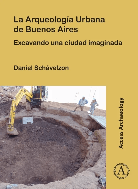 La Arqueologia Urbana de Buenos Aires av Daniel (Director Center for Urban Archaeology University of Buenos Aires) Schavelzon