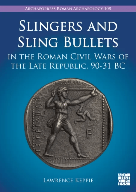 Slingers and Sling Bullets in the Roman Civil Wars of the Late Republic, 90-31 BC av Lawrence Keppie