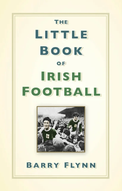 The Little Book of Irish Football av Barry Flynn
