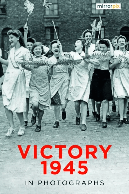 Victory 1945 in Photographs av Mirrorpix
