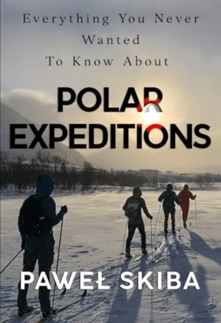 Everything You Never Wanted To Know About Polar Expeditions av Pawel Skiba