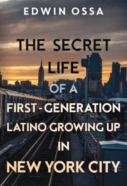 The Secret Life of a First-Generation Latino Growing Up in New York City av Edwin Ossa