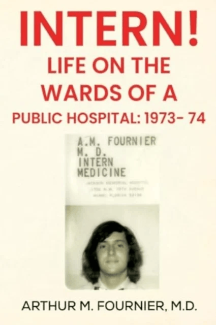 Intern! Life on the Ward of a Public Hospital: 1973 av M.D Arthur M. Fournier