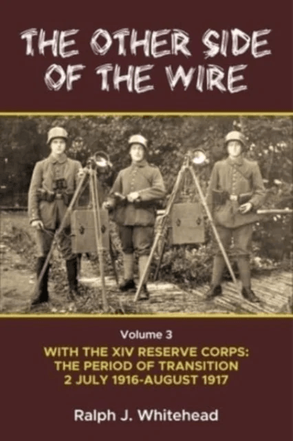 Other Side of the Wire Volume 3: With the XIV Reserve Corps: The Period of Transition 2 July 1916-Au av Ralph J Whitehead