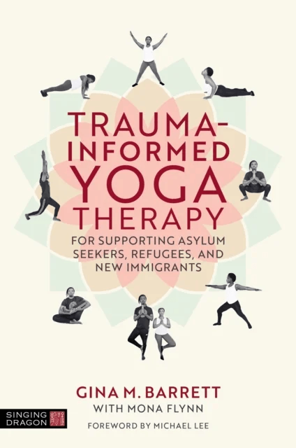Trauma Informed Yoga Therapy for Asylum Seekers, New Immigrants and Refugees av Gina Barrett