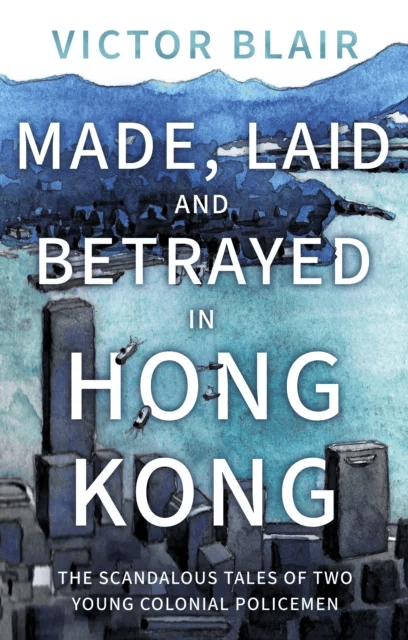Made, Laid and Betrayed in Hong Kong av Victor Blair