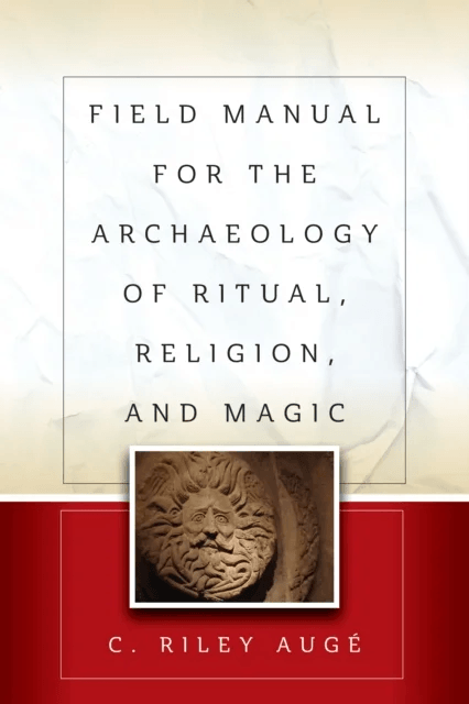 Field Manual for the Archaeology of Ritual, Religion, and Magic av C. Riley Auge