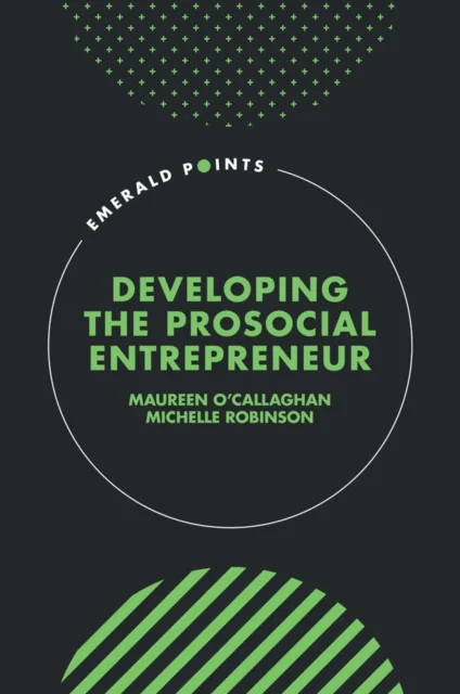 Developing the Prosocial Entrepreneur av Maureen (University of Lincoln UK) O¿Callaghan, Michelle (Independent Copywriter UK) Robinson