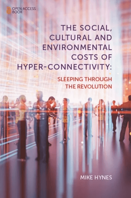 The Social, Cultural and Environmental Costs of Hyper-Connectivity av Mike (National University of Ireland Galway Ireland) Hynes