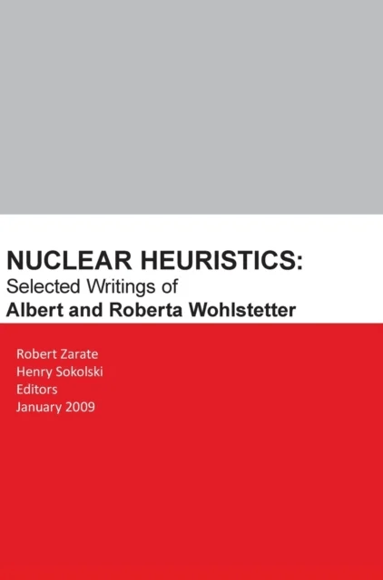 Nuclear Heuristics Selected Writings of Albert and Roberta Wohlstetter av Robert Zarate