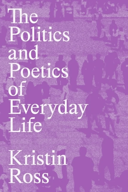 The Politics and Poetics of Everyday Life av Kristin Ross