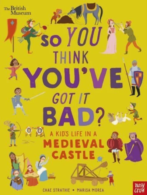 British Museum: So You Think You've Got It Bad? A Kid's Life in a Medieval Castle av Chae Strathie
