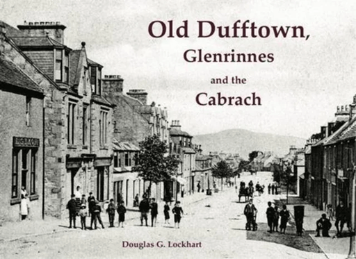 Old Dufftown, Glenrinnes and the Cabrach av Douglas G. Lockhart