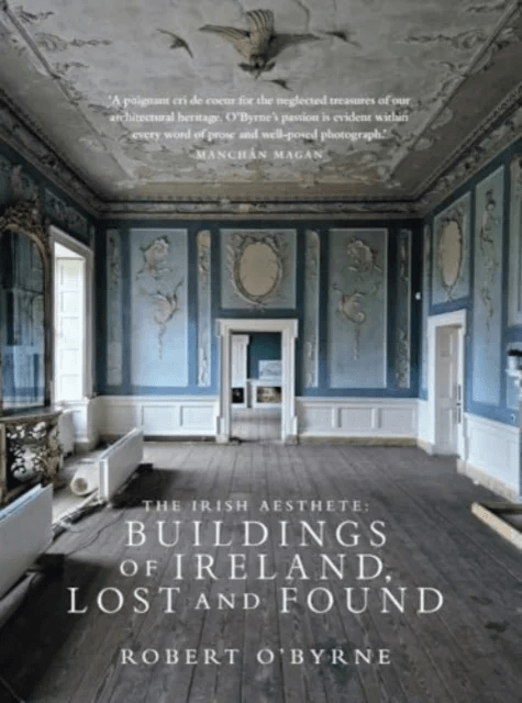 The Irish Aesthete: Buildings of Ireland, Lost and Found av Robert O'Byrne