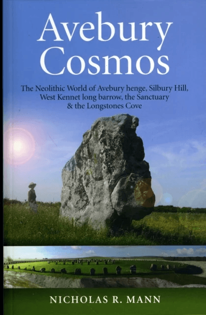 Avebury Cosmos ¿ The Neolithic World of Avebury henge, Silbury Hill, West Kennet long barrow, the Sa av Nicholas Mann