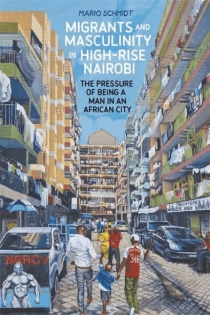 Migrants and Masculinity in High-Rise Nairobi av Dr Mario Schmidt