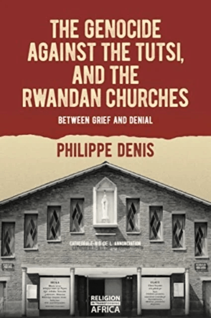 The Genocide against the Tutsi, and the Rwandan Churches av Philippe Denis