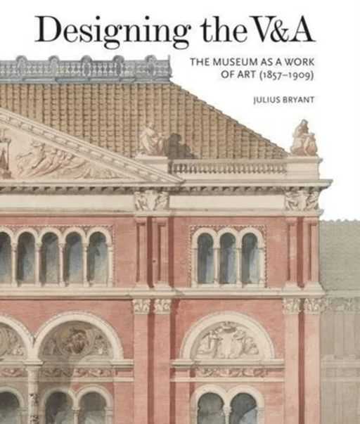 Designing the V&amp;A: The Museum as a Work of Art (1857-1909) av Julius Bryant