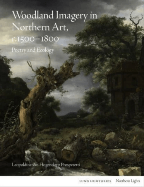 Woodland Imagery in Northern Art, c. 1500 - 1800 av Leopoldine van Hogendorp Prosperetti