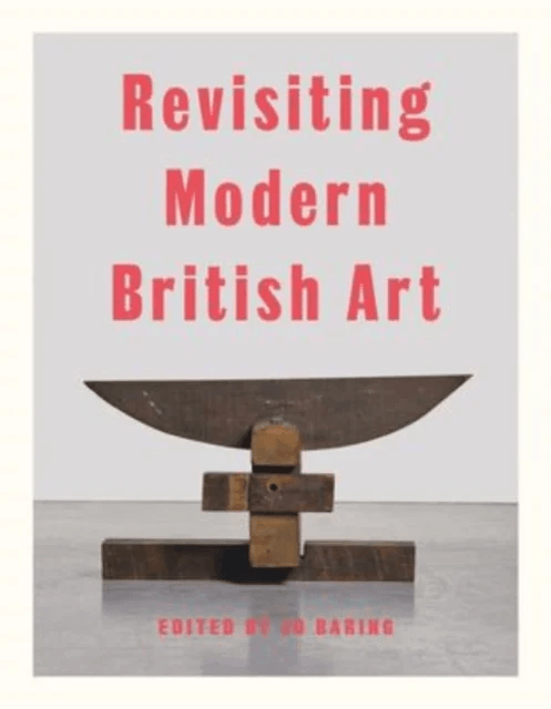 Revisiting Modern British Art av Harriet Baker, Elena Crippa, Aindrea Emelife, Laura Freeman, Alexandra Harris, Simon Martin, Hammad Nasar, James Purd