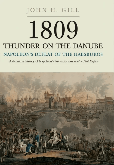 1809 Thunder on the Danube: Napoleon's Defeat of the Hapsburgs, Volume I av John H. Gill