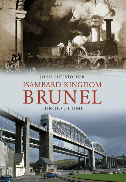 Isambard Kingdom Brunel Through Time av John Christopher