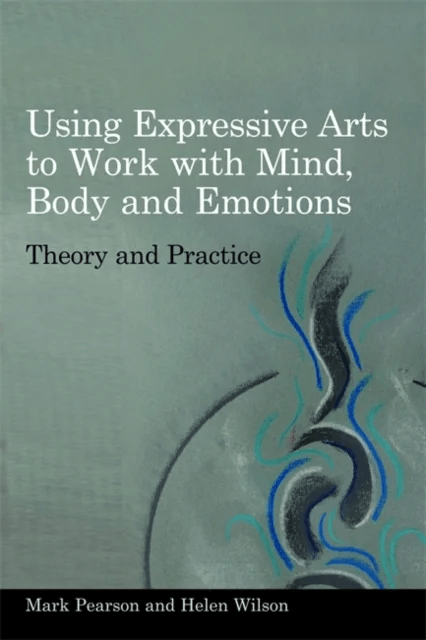 Using Expressive Arts to Work with Mind, Body and Emotions av Helen Wilson, Mark Pearson