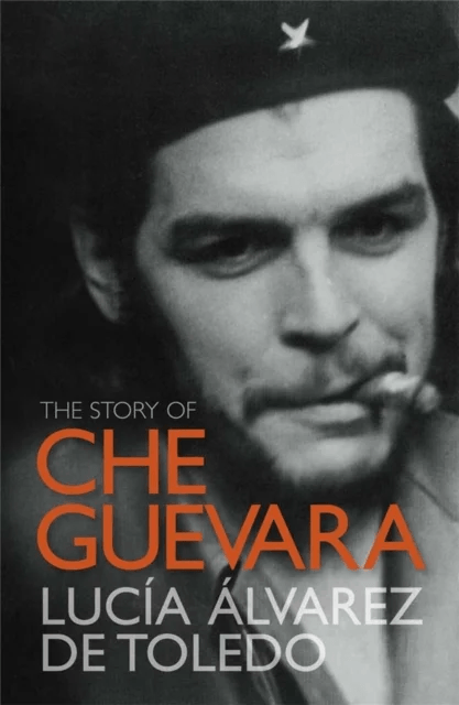 The Story of Che Guevara av Lucia Alvarez de Toledo