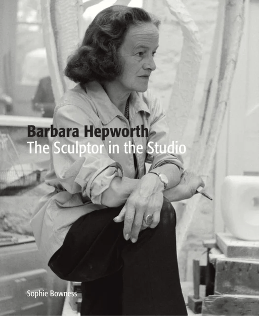 Barbara Hepworth: The Sculptor in the Studio av Ms. Sophie Bowness