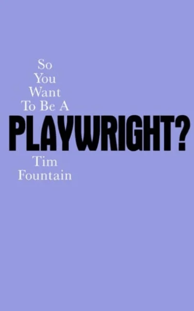 So You Want To Be A Playwright? av Tim Fountain