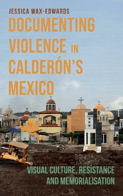 Documenting Violence in Calderon¿s Mexico av Dr Jessica Wax-Edwards