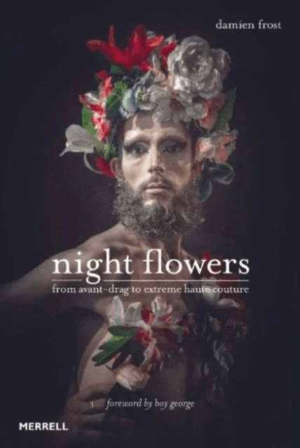 Night Flowers: From Avant-Drag to Extreme Haute Couture av Damien Frost