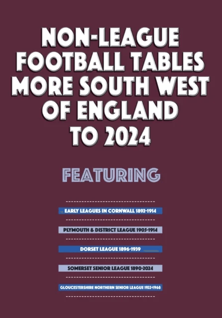 Non-League Football Tables ¿ South West of England Volume 2 ¿ Leagues to 2024 av Mick Blakeman