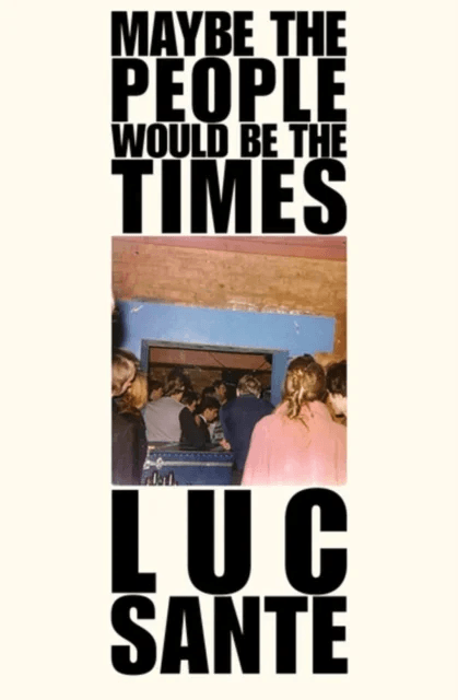 Maybe The People Would Be The Times av Lucy Sante