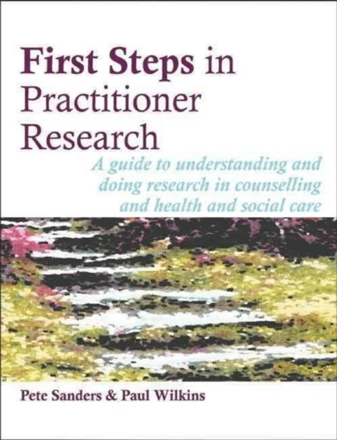 First Steps in Practitioner Research av Pete Sanders, Paul Wilkins