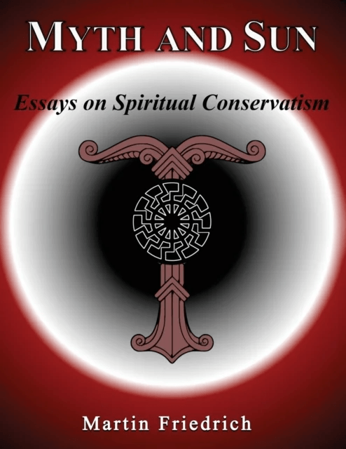 Myth and Sun Essays on Spiritual Conservatism av Martin Friedrich