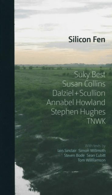 Silicon Fen: Suky Best, Susan Collins, Dalziel + Scullion, Annabel Howland, Stephen Hughes, TNWK av Simon Willmoth, Steven Bode, Iain Sinclair