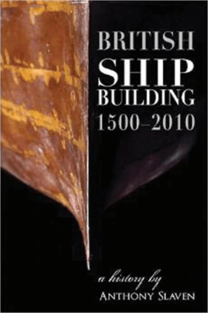 British Shipbuilding 1500-2010 av Anthony Slavin