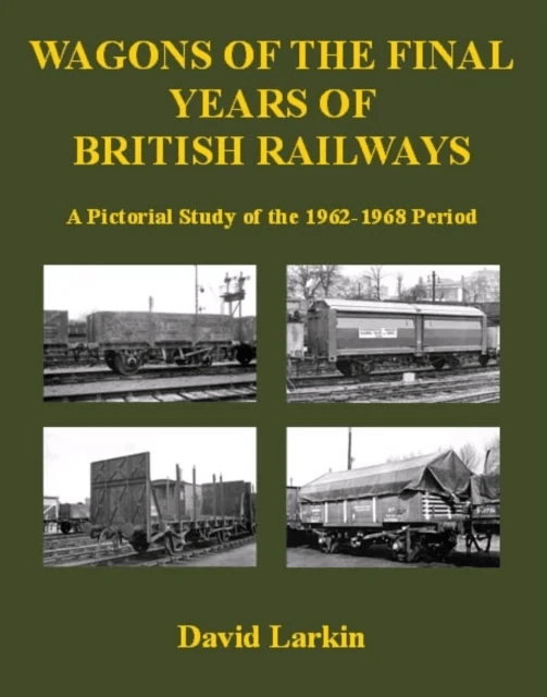 Wagons of the Final Years of British Railways: av David Larkin