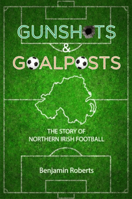 Gunshots &amp; Goalposts av Benjamin Roberts