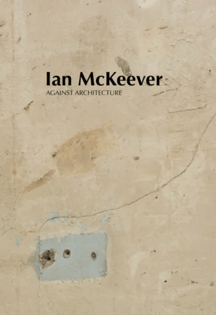 Ian McKeever ¿ Against Architecture av Ian McKeever, Mark Prince, Violet McClean, Sue Hubbard