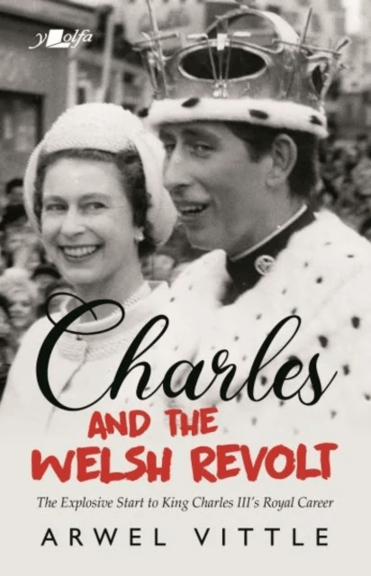 Charles and the Welsh Revolt - The explosive start to King Charles III's royal career av Arwel Vittle