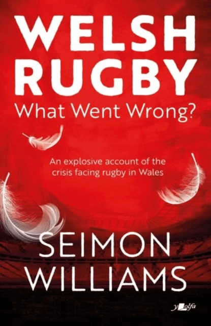 Welsh Rugby: What Went Wrong? av Seimon Williams